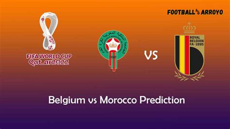 Belgium vs. Morocco: Prediction and Preview .